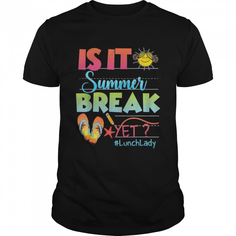 Great Lunch Lady Is It Summer Break Yet Last Day Of School Shirt 