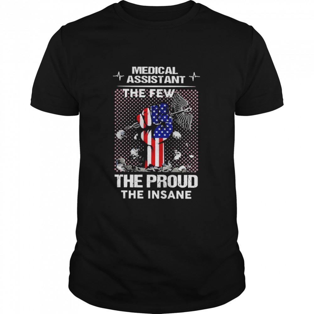Great Medical Assistant The Few The Proud The Insane Shirt 