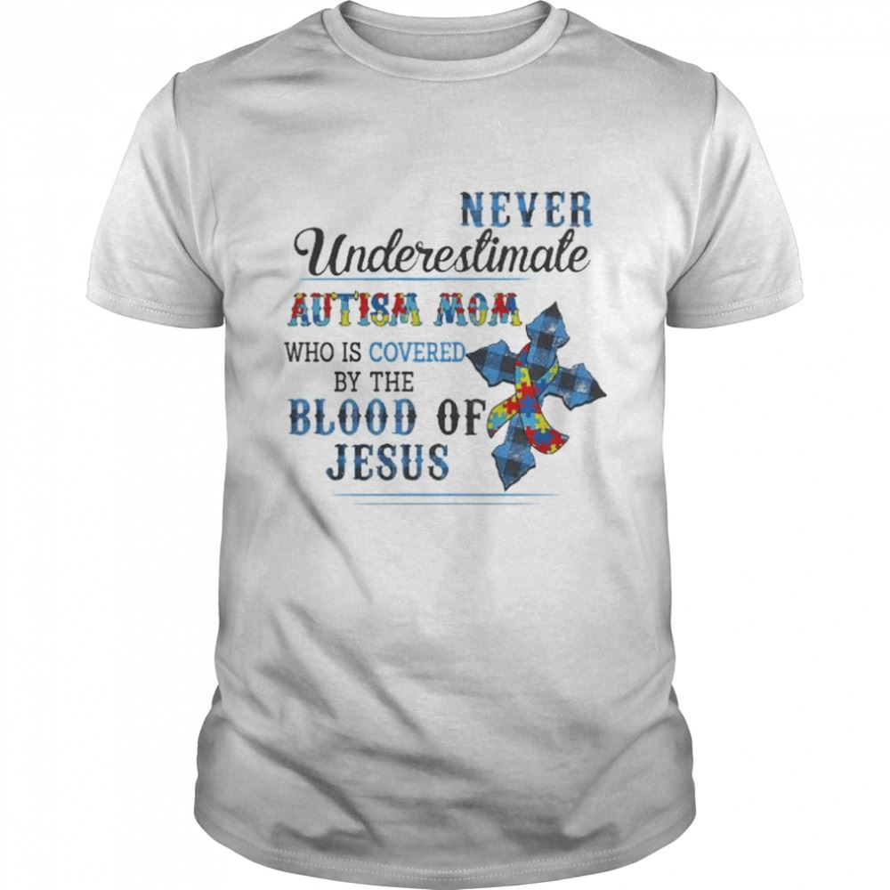 Special Never Underestimate Autism Awareness Mom Who Is Covered By The Blood Of Jesus Shirt 