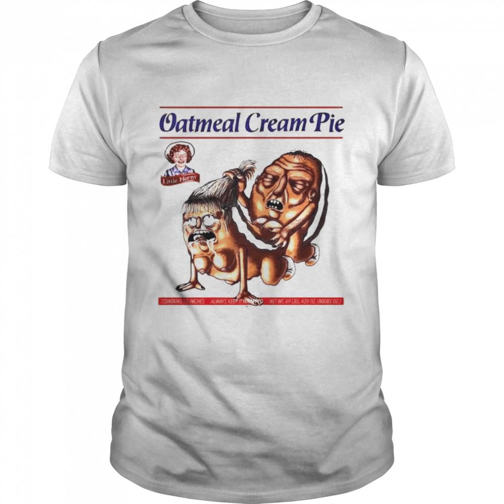Limited Editon Oatmeal Cream Pie Little Horny Shirt 