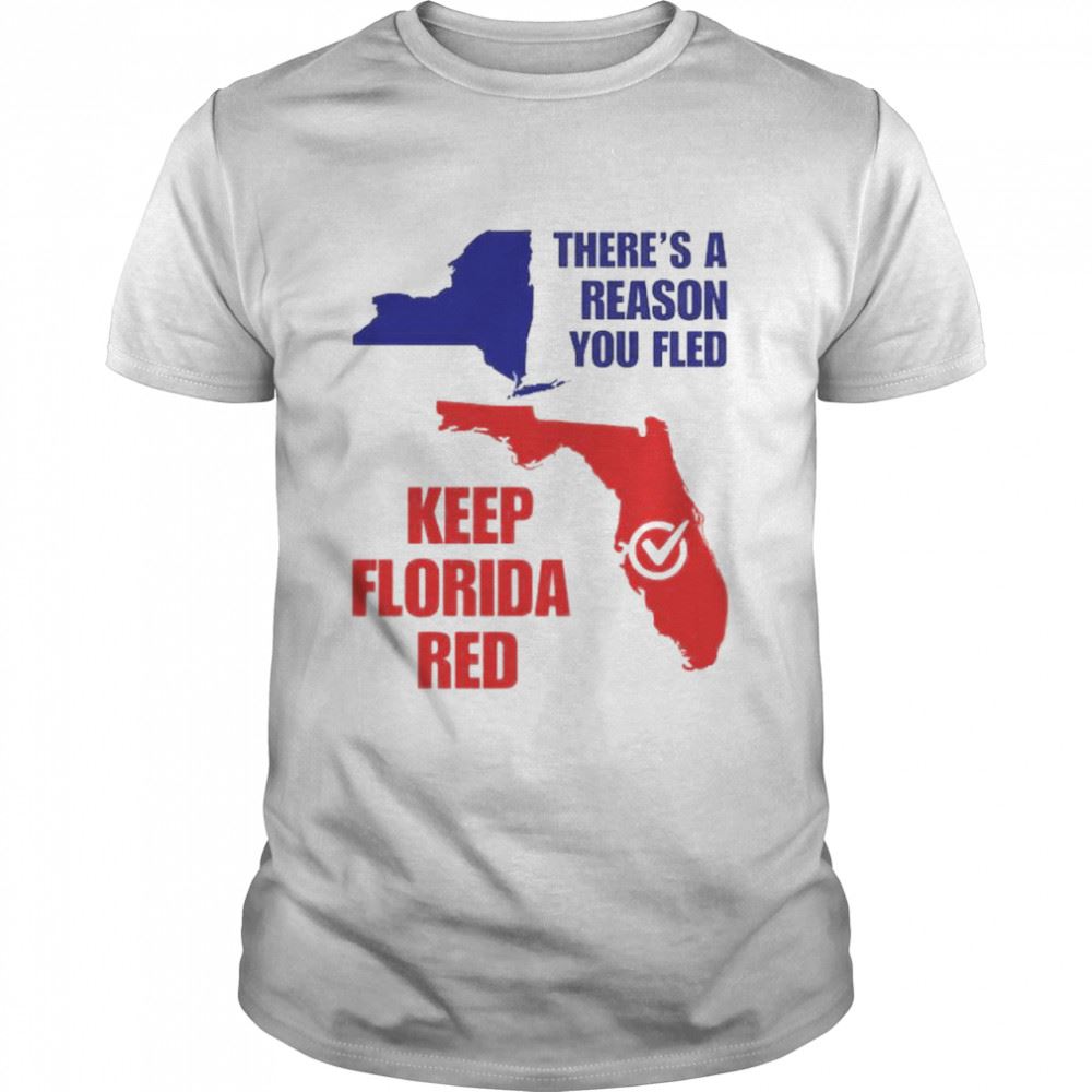 Best Theres A Reason You Fled Keep Florida Red T-shirt 