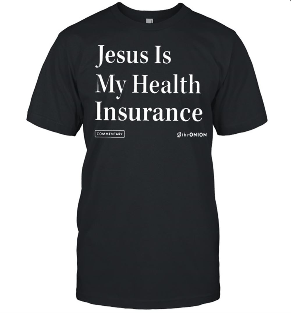 Happy Jesus Is My Health Insurance The Onion Shirt 