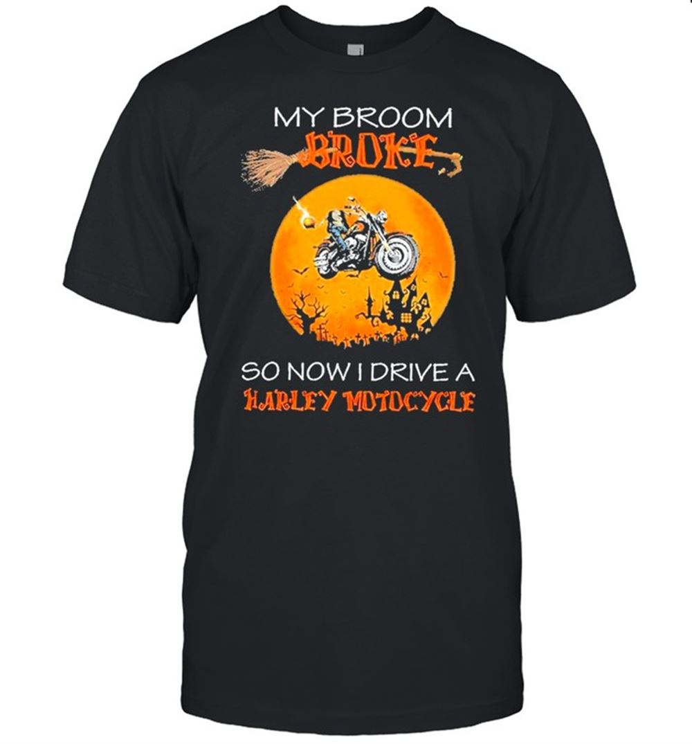 Happy My Broom Broke So Now I Drive A Harley Motorcycle Halloween Shirt 