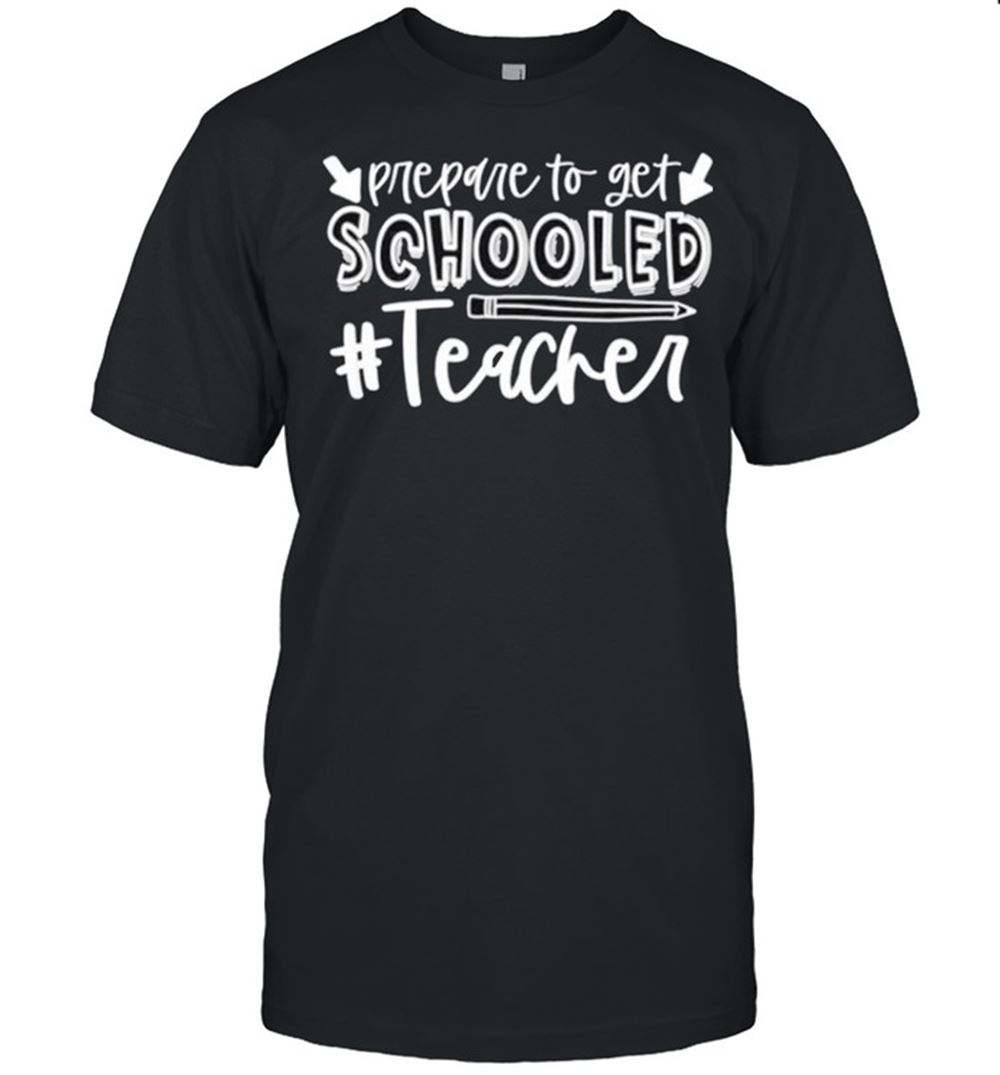 Happy Prepared To Get Schooled Great For Teachers Shirt 