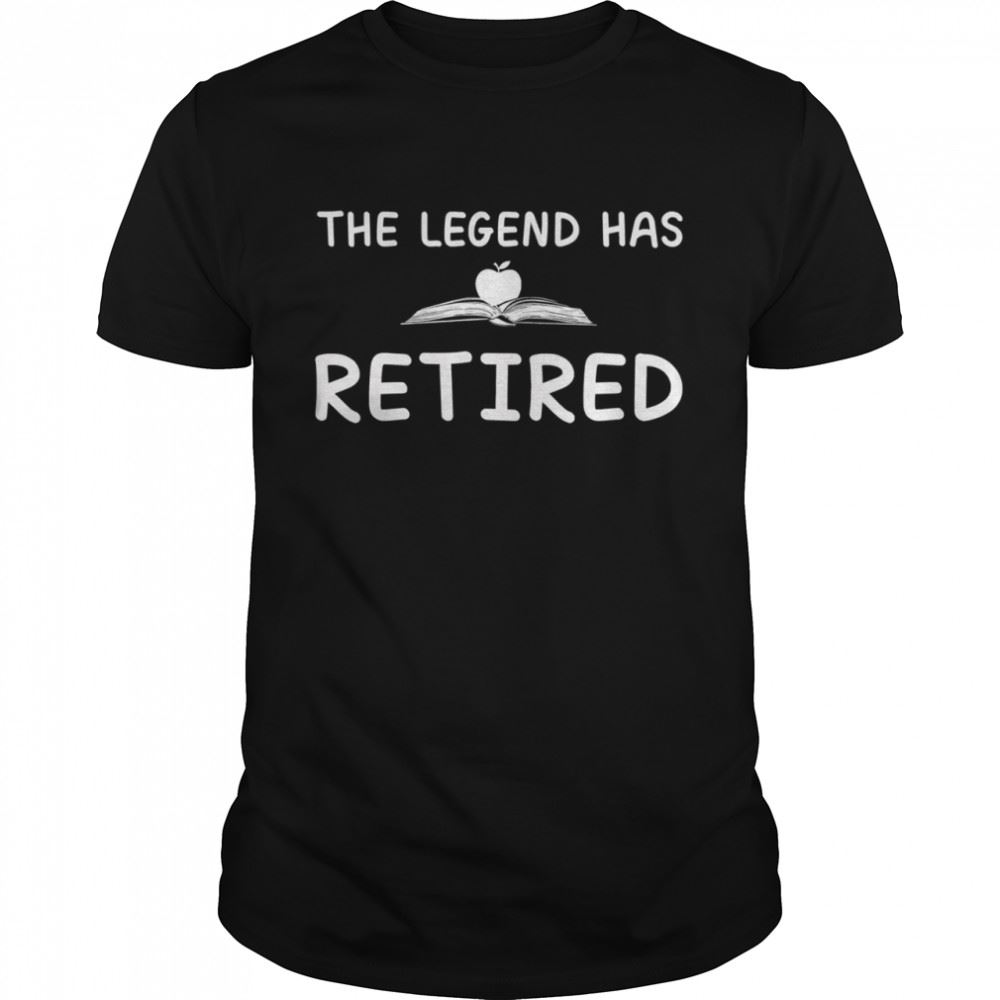 Gifts The Legend Has Retired Shirt 