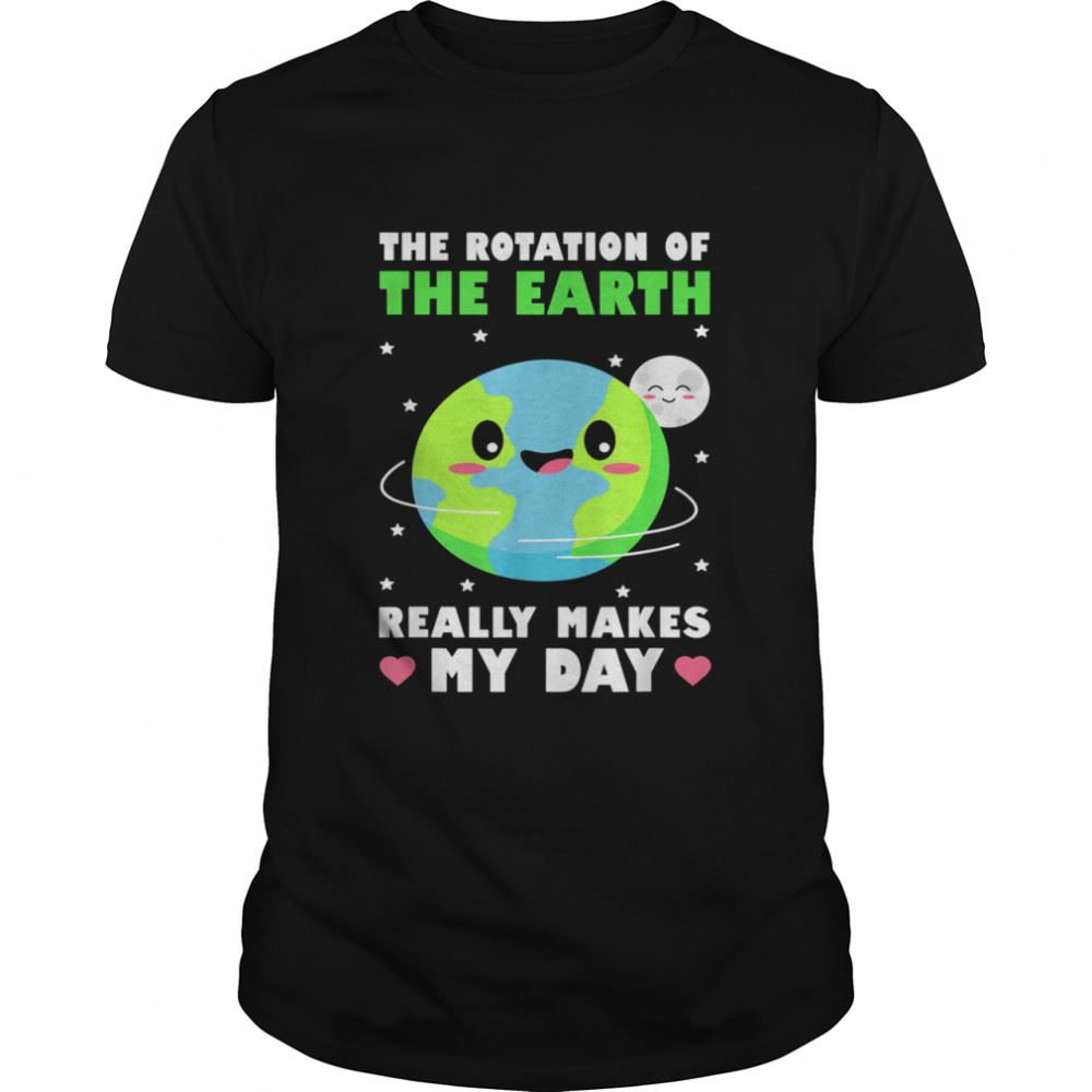 Promotions The Rotation Of The Earth Really Makes My Day Climate Shirt 