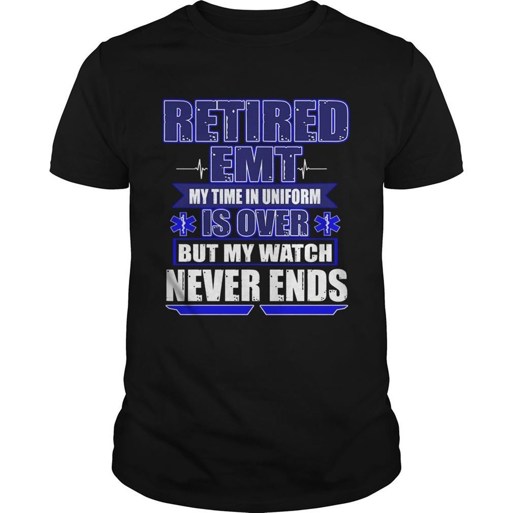Interesting Retired Emt My Time In Uniform Is Over But My Watch Never Ends Tshirt 