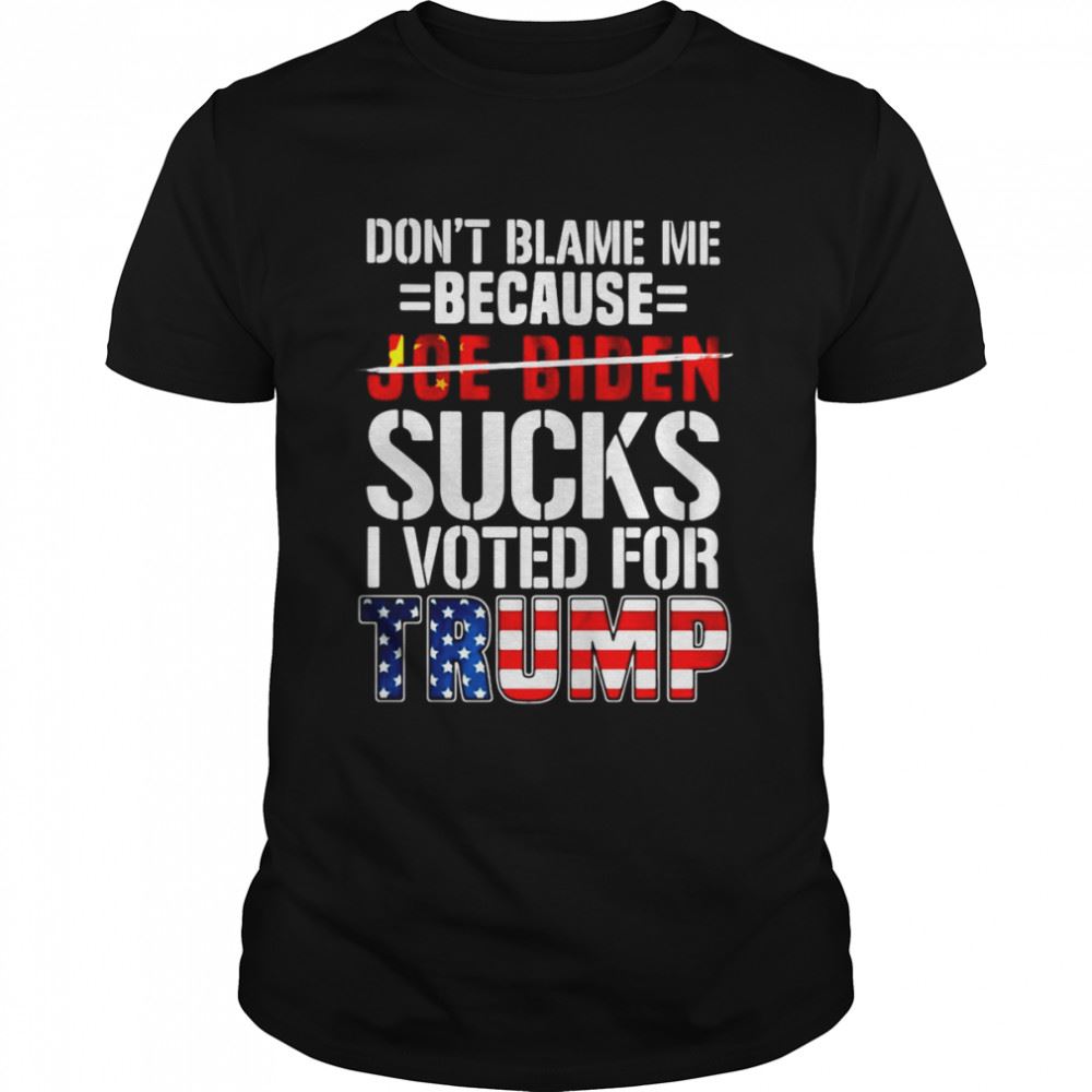 Limited Editon Dont Blame Me Because Joe Biden Sucks I Voted For Trump American Flag T-shirt 