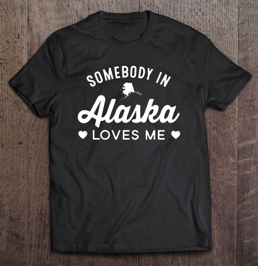 Special Somebody In Alaska Loves Me Proud Home State 